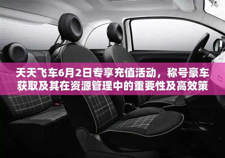 天天飞车6月2日专享充值活动，称号豪车获取及其在资源管理中的重要性及高效策略