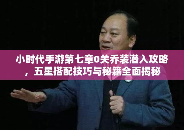 小时代手游第七章0关乔装潜入攻略，五星搭配技巧与秘籍全面揭秘