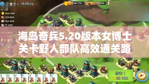 海岛奇兵5.20版本女博士关卡野人部队高效通关路线图攻略