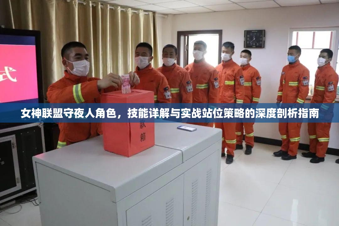 女神联盟守夜人角色，技能详解与实战站位策略的深度剖析指南