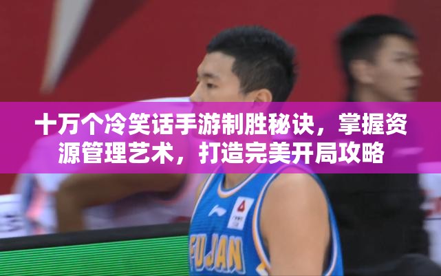 十万个冷笑话手游制胜秘诀，掌握资源管理艺术，打造完美开局攻略