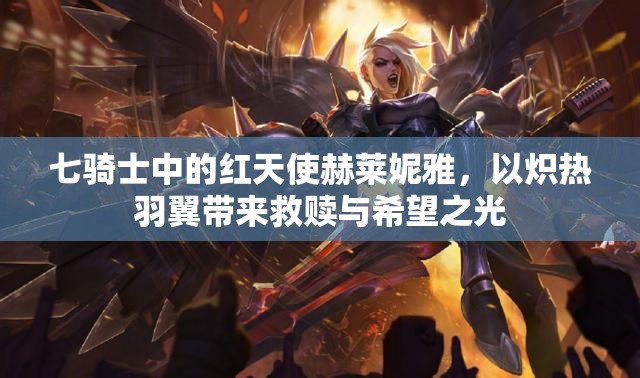 七骑士中的红天使赫莱妮雅，以炽热羽翼带来救赎与希望之光