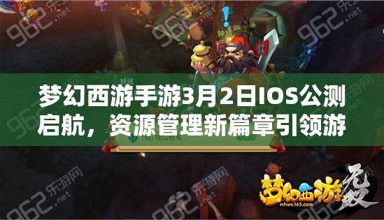 梦幻西游手游3月2日IOS公测启航，资源管理新篇章引领游戏变革