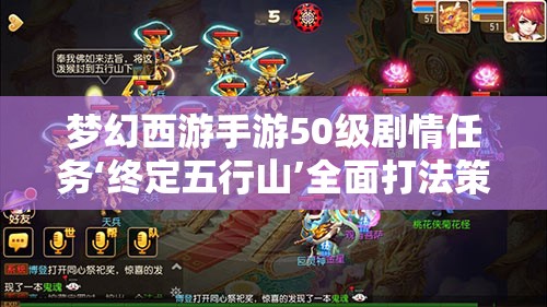梦幻西游手游50级剧情任务‘终定五行山’全面打法策略与攻略解析