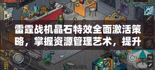 雷霆战机晶石特效全面激活策略，掌握资源管理艺术，提升战力秘籍