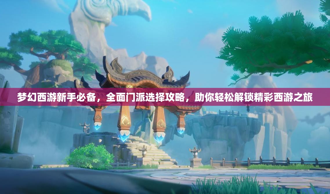 梦幻西游新手必备，全面门派选择攻略，助你轻松解锁精彩西游之旅