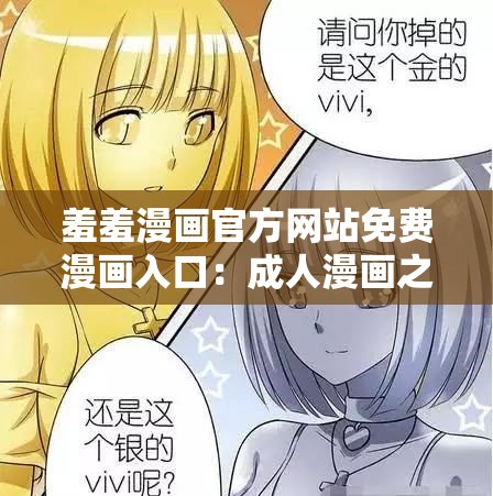 羞羞漫画官方网站免费漫画入口：成人漫画之视觉盛宴等你来