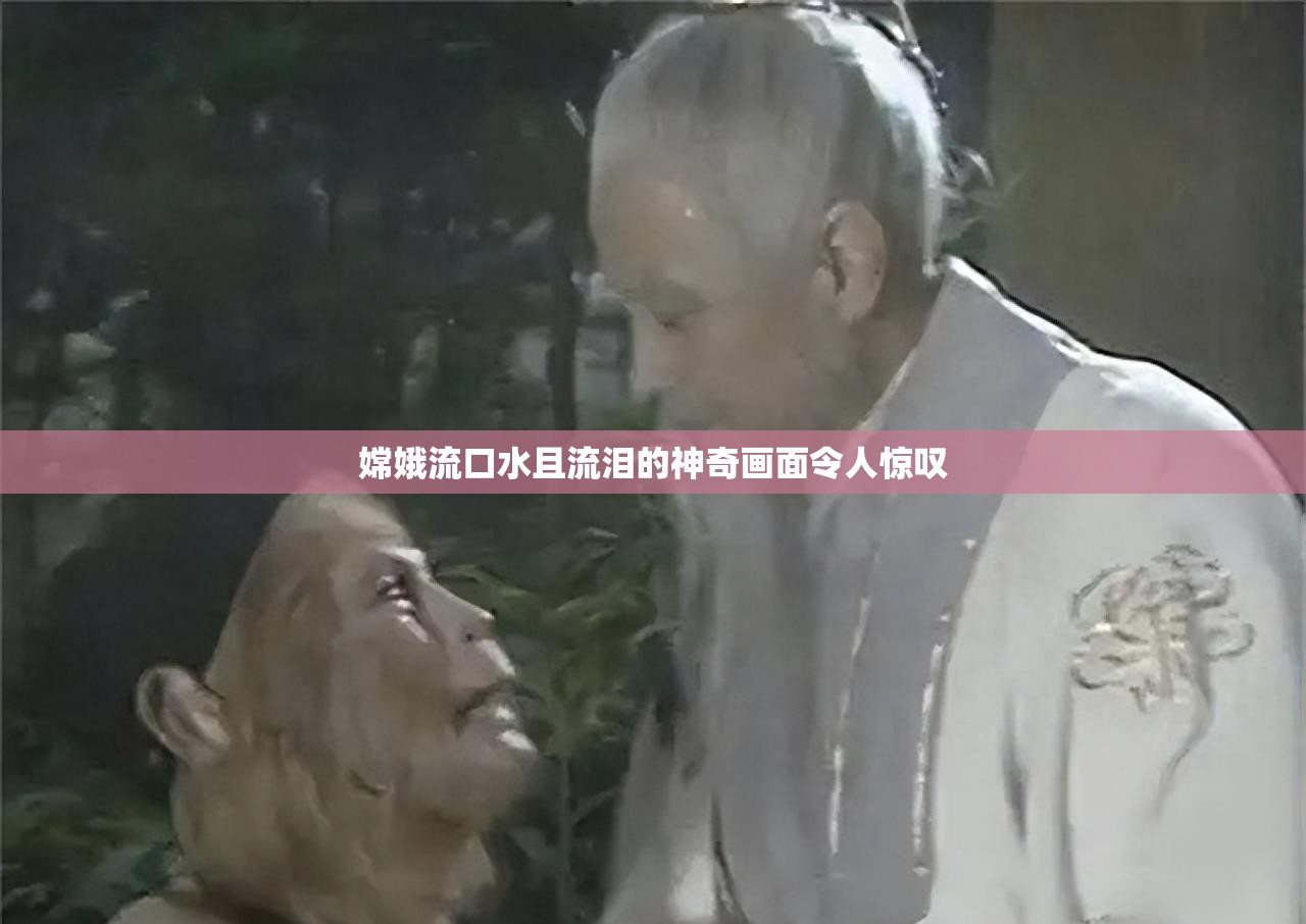 嫦娥流口水且流泪的神奇画面令人惊叹