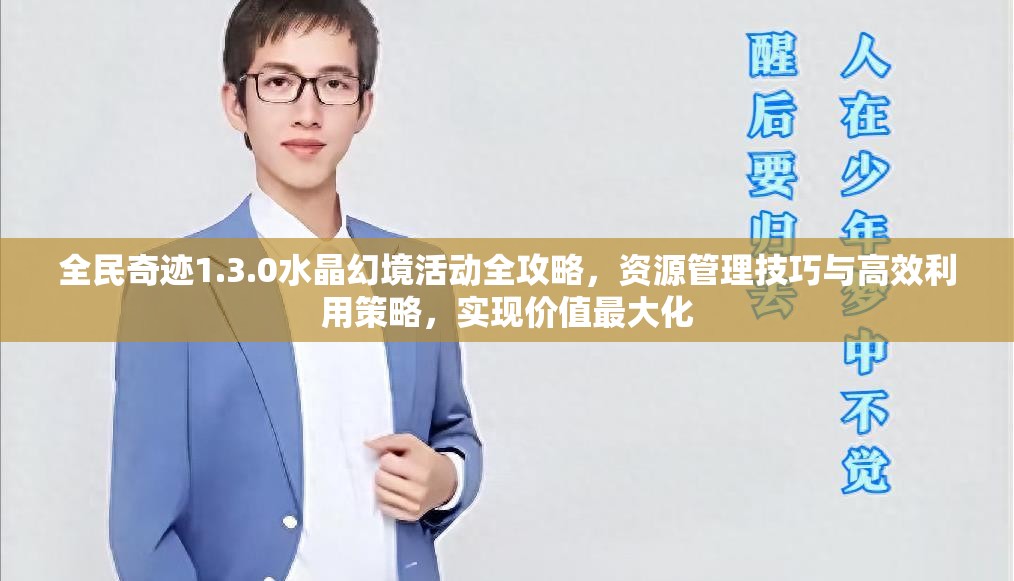全民奇迹1.3.0水晶幻境活动全攻略，资源管理技巧与高效利用策略，实现价值最大化