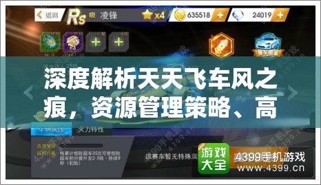 深度解析天天飞车风之痕，资源管理策略、高效利用技巧与价值最大化途径