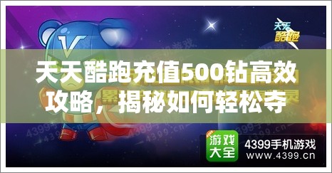 天天酷跑充值500钻高效攻略，揭秘如何轻松夺取稀有角色熊队长