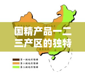 国精产品一二三产区的独特魅力与发展脉络