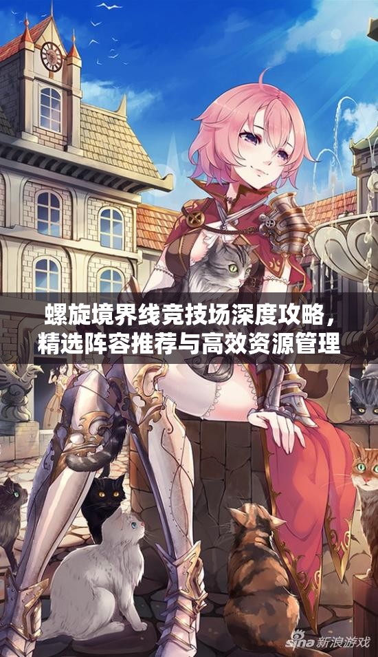 螺旋境界线竞技场深度攻略，精选阵容推荐与高效资源管理技巧