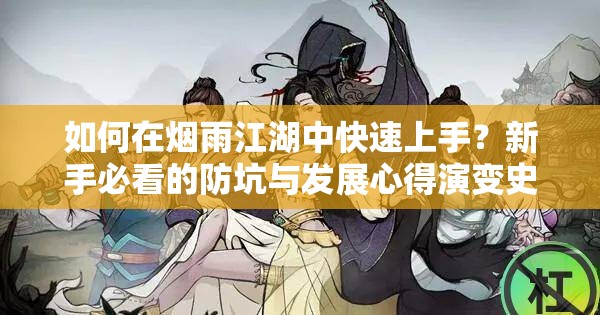 如何在烟雨江湖中快速上手？新手必看的防坑与发展心得演变史揭秘