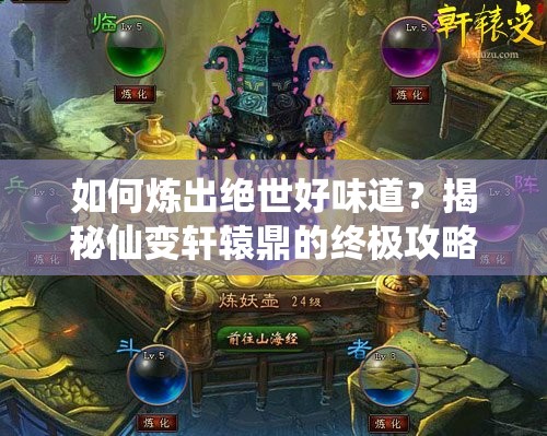 如何炼出绝世好味道？揭秘仙变轩辕鼎的终极攻略之谜！