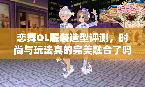 恋舞OL服装造型评测，时尚与玩法真的完美融合了吗？