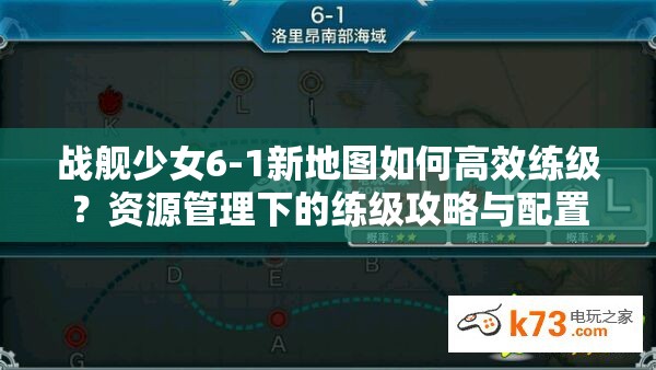 战舰少女6-1新地图如何高效练级？资源管理下的练级攻略与配置揭秘