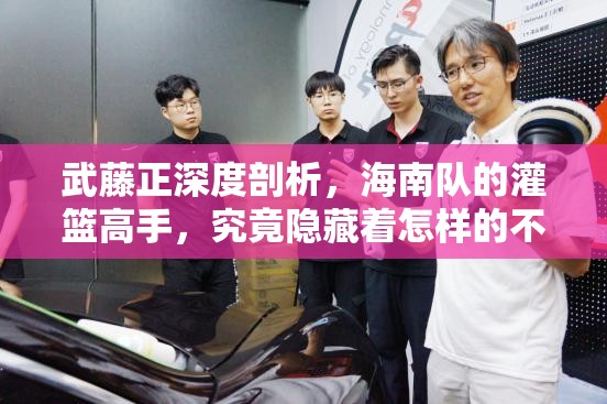 武藤正深度剖析，海南队的灌篮高手，究竟隐藏着怎样的不败壁垒？