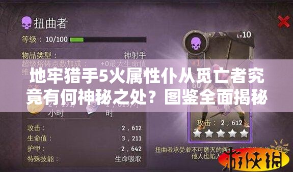 地牢猎手5火属性仆从觅亡者究竟有何神秘之处？图鉴全面揭秘！