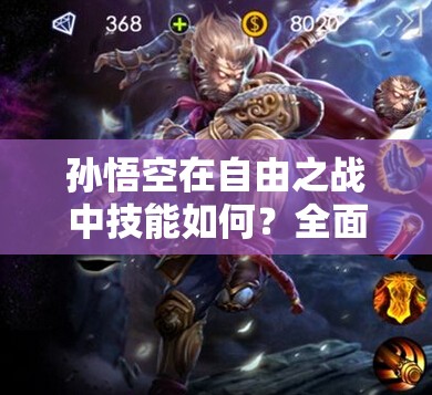 孙悟空在自由之战中技能如何？全面介绍与详解带你揭秘！