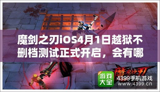 魔剑之刃iOS4月1日越狱不删档测试正式开启，会有哪些惊喜等待玩家？