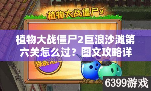 植物大战僵尸2巨浪沙滩第六关怎么过？图文攻略详解揭秘！