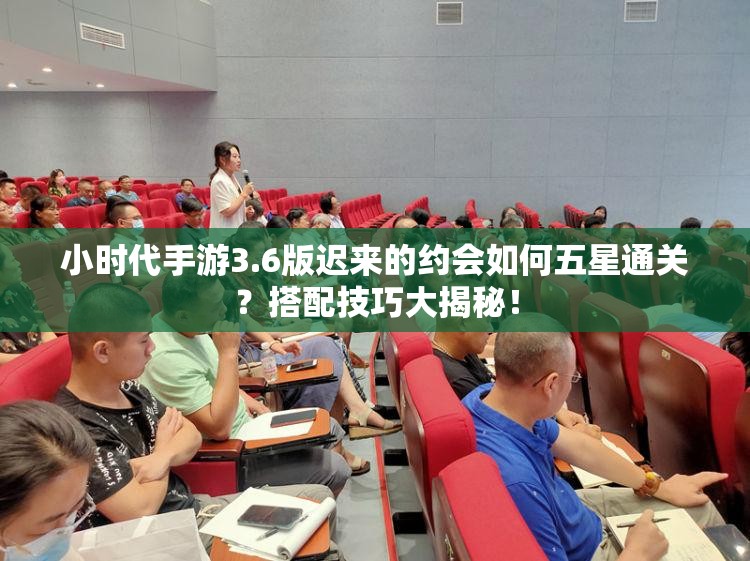 小时代手游3.6版迟来的约会如何五星通关？搭配技巧大揭秘！