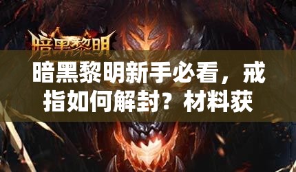 暗黑黎明新手必看，戒指如何解封？材料获取全攻略介绍！