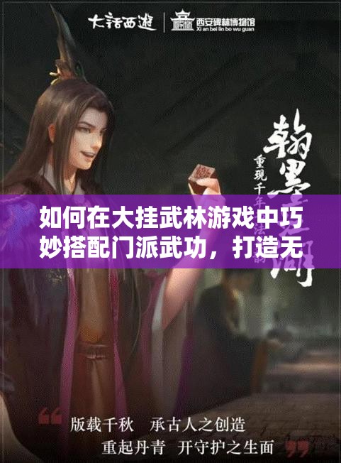 如何在大挂武林游戏中巧妙搭配门派武功，打造无敌战斗组合？