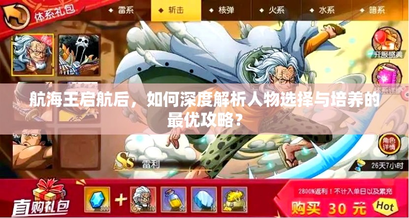 航海王启航后，如何深度解析人物选择与培养的最优攻略？