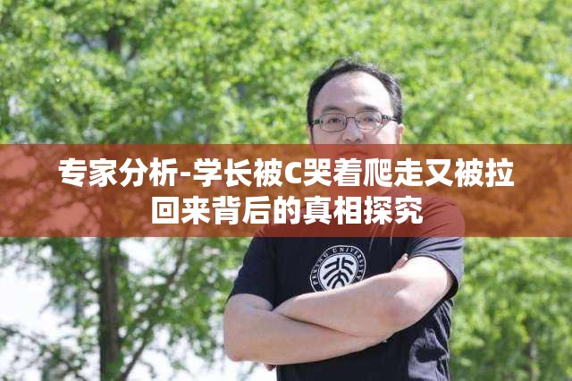 专家分析-学长被C哭着爬走又被拉回来背后的真相探究