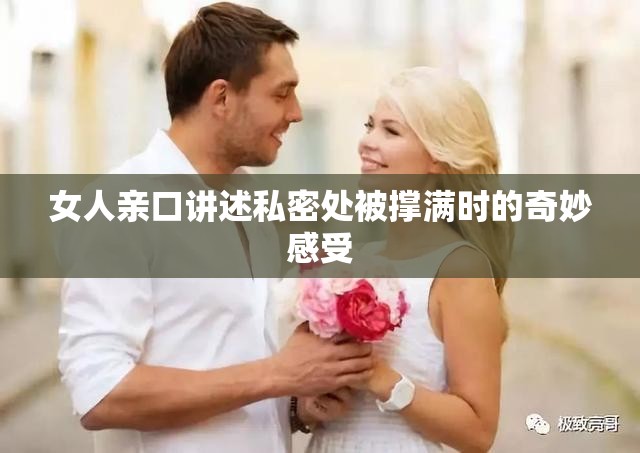 女人亲口讲述私密处被撑满时的奇妙感受