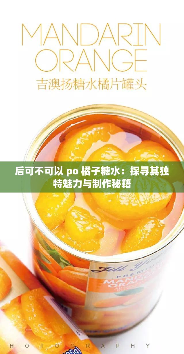 后可不可以 po 橘子糖水：探寻其独特魅力与制作秘籍