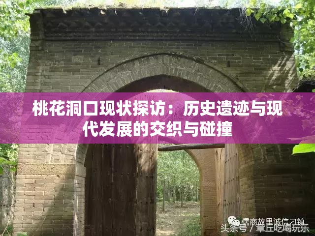 桃花洞口现状探访：历史遗迹与现代发展的交织与碰撞