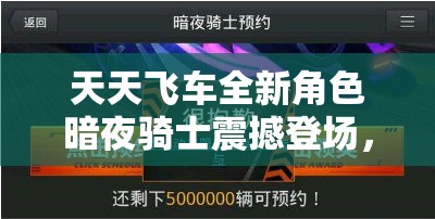 天天飞车全新角色暗夜骑士震撼登场，即刻预约尊享188钻石豪华大礼包！