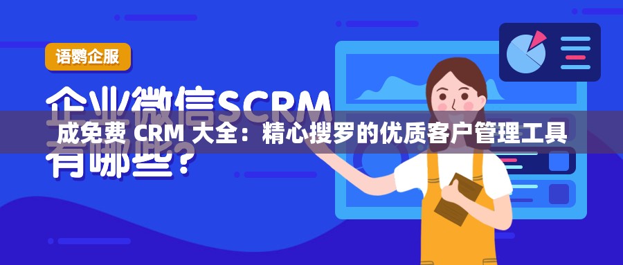 成免费 CRM 大全：精心搜罗的优质客户管理工具