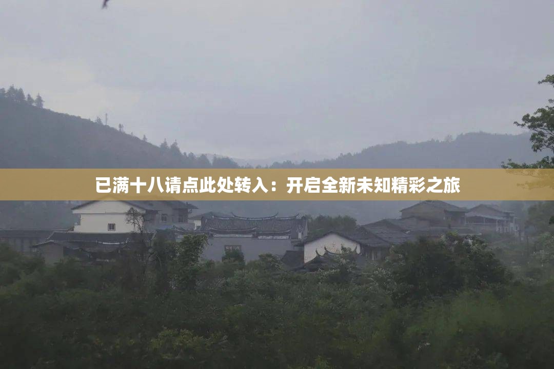 已满十八请点此处转入：开启全新未知精彩之旅