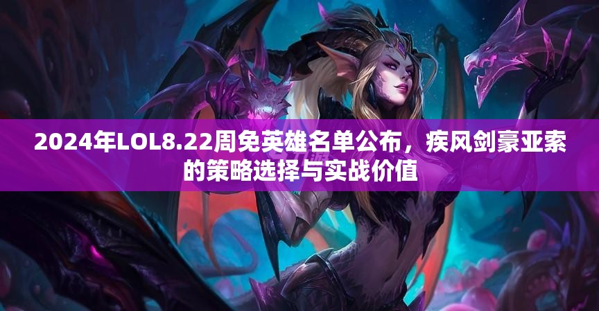 2024年LOL8.22周免英雄名单公布，疾风剑豪亚索的策略选择与实战价值