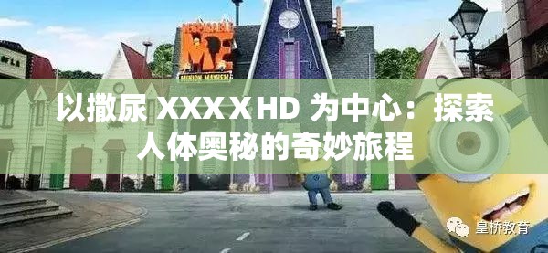 以撒尿 XXXⅩHD 为中心：探索人体奥秘的奇妙旅程