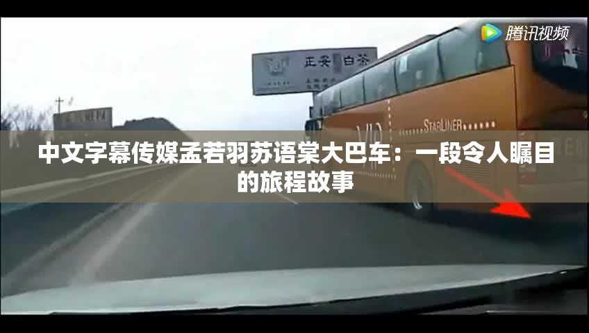 中文字幕传媒孟若羽苏语棠大巴车：一段令人瞩目的旅程故事