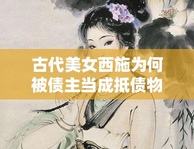 古代美女西施为何被债主当成抵债物品？