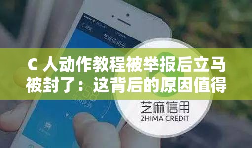 C 人动作教程被举报后立马被封了：这背后的原因值得深思