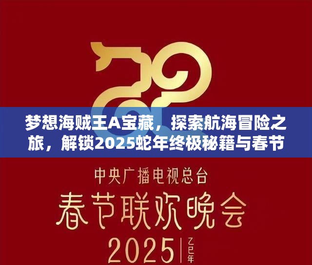 梦想海贼王A宝藏，探索航海冒险之旅，解锁2025蛇年终极秘籍与春节庆典