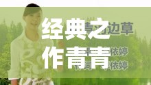 经典之作青青河边草高清免费版视频重温来袭