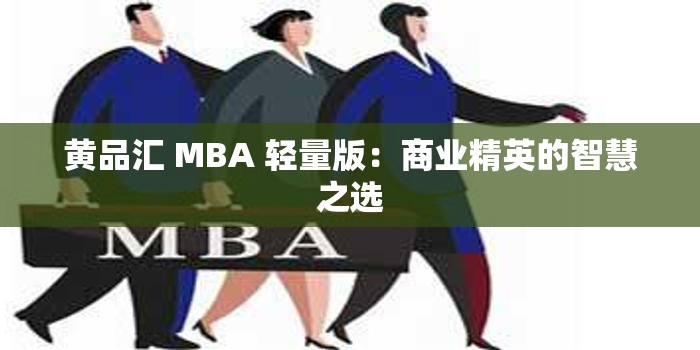 黄品汇 MBA 轻量版：商业精英的智慧之选