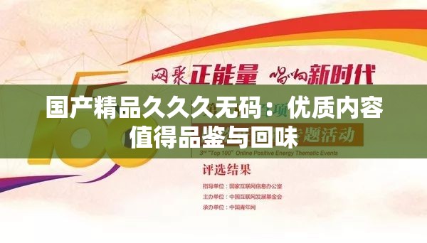 国产精品久久久无码：优质内容值得品鉴与回味