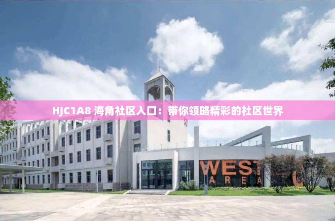 HJC1A8 海角社区入口：带你领略精彩的社区世界