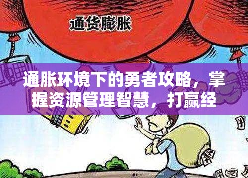 通胀环境下的勇者攻略，掌握资源管理智慧，打赢经济保卫战