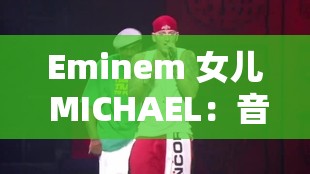 Eminem 女儿 MICHAEL：音乐才华与家庭的故事