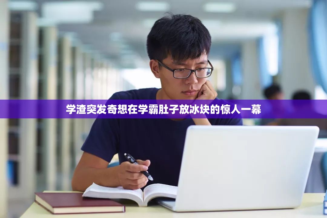 学渣突发奇想在学霸肚子放冰块的惊人一幕